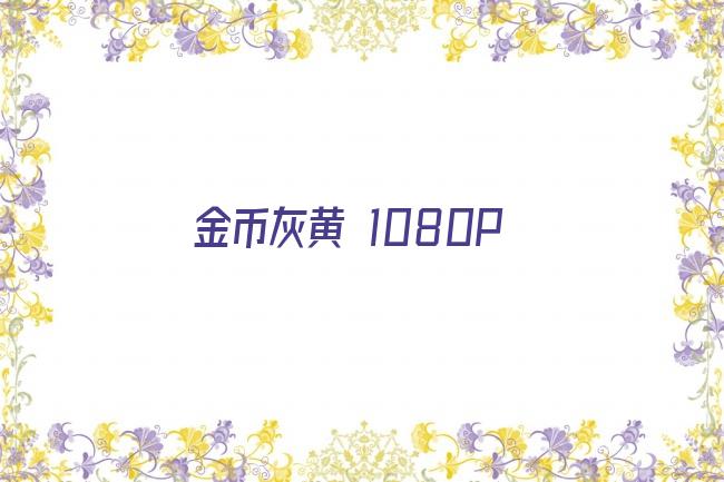 金币灰黄 1080P剧照